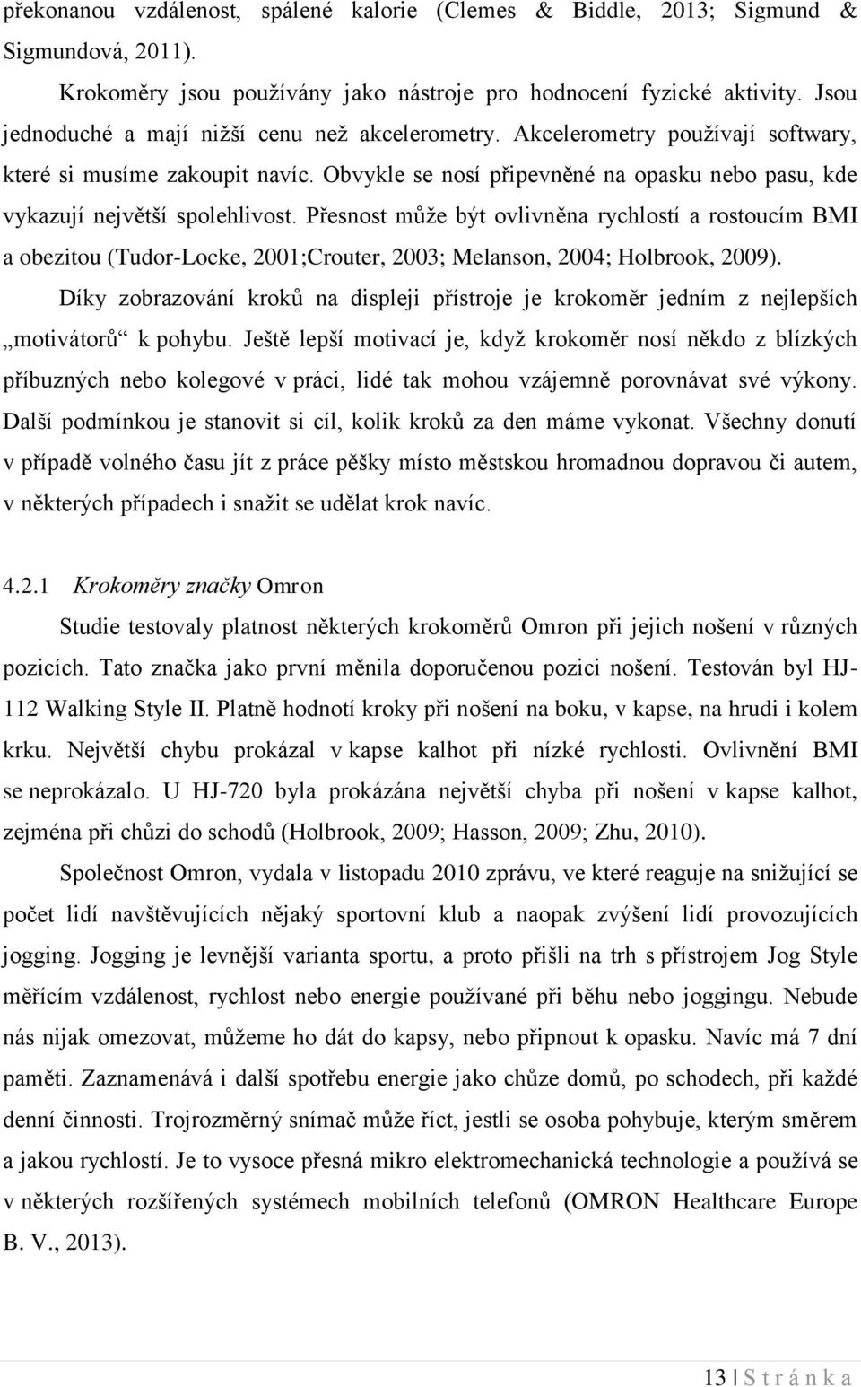 Obvykle se nosí připevněné na opasku nebo pasu, kde vykazují největší spolehlivost.