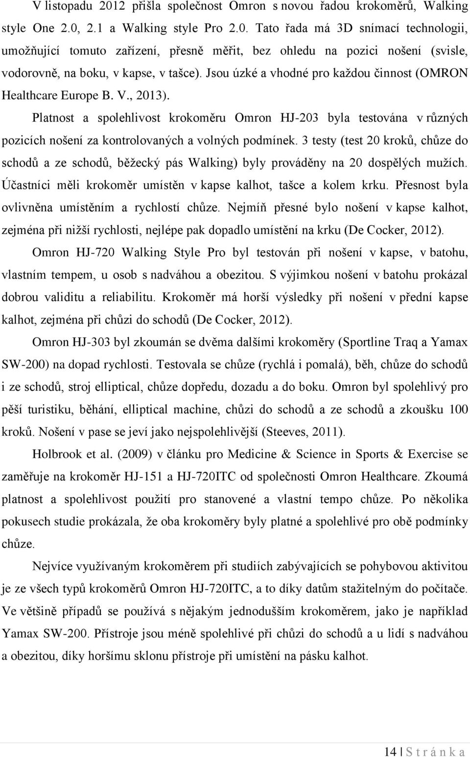 Platnost a spolehlivost krokoměru Omron HJ-203 byla testována v různých pozicích nošení za kontrolovaných a volných podmínek.