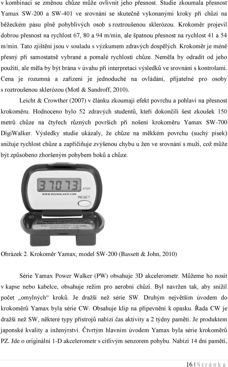 Krokoměr projevil dobrou přesnost na rychlost 67, 80 a 94 m/min, ale špatnou přesnost na rychlost 41 a 54 m/min. Tato zjištění jsou v souladu s výzkumem zdravých dospělých.