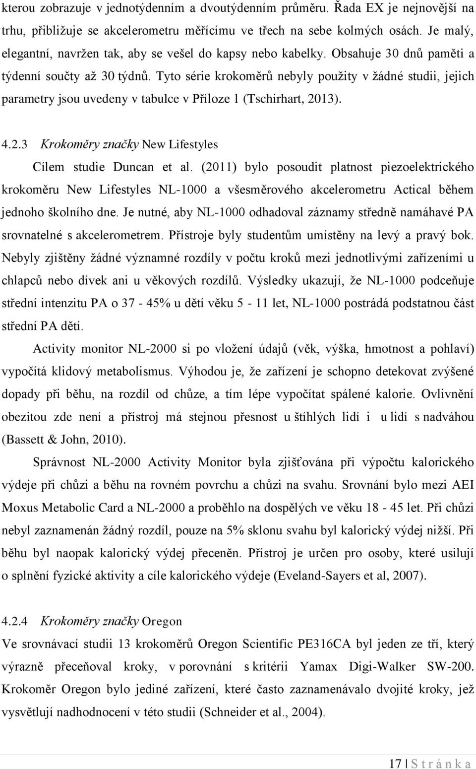 Tyto série krokoměrů nebyly použity v žádné studii, jejich parametry jsou uvedeny v tabulce v Příloze 1 (Tschirhart, 2013). 4.2.3 Krokoměry značky New Lifestyles Cílem studie Duncan et al.