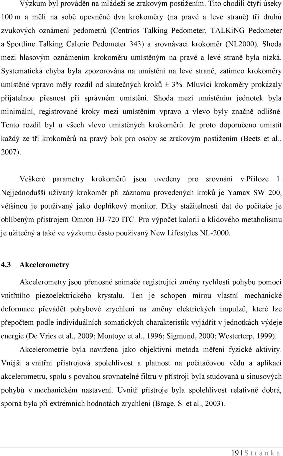 Calorie Pedometer 343) a srovnávací krokoměr (NL2000). Shoda mezi hlasovým oznámením krokoměru umístěným na pravé a levé straně byla nízká.