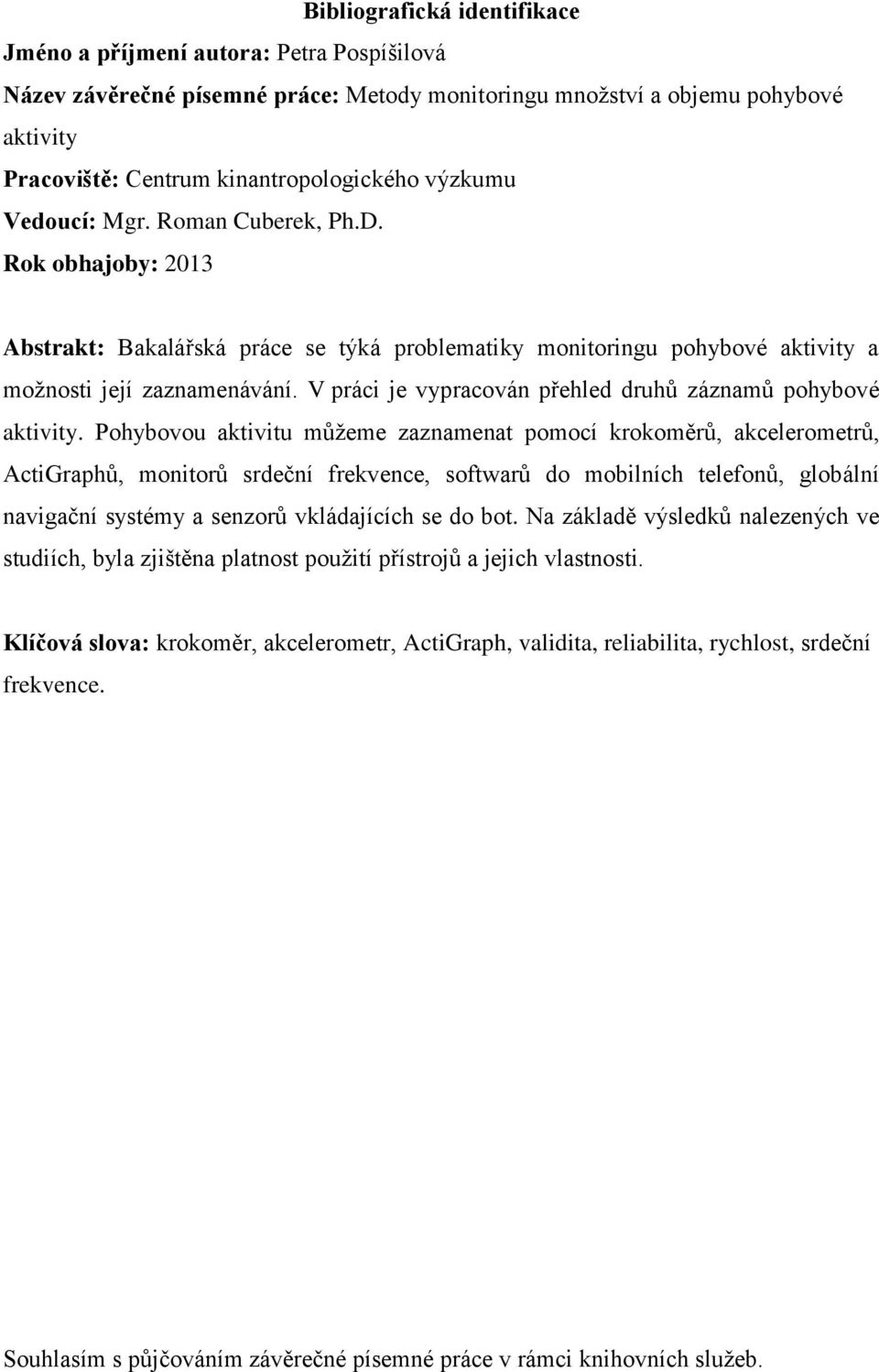 V práci je vypracován přehled druhů záznamů pohybové aktivity.