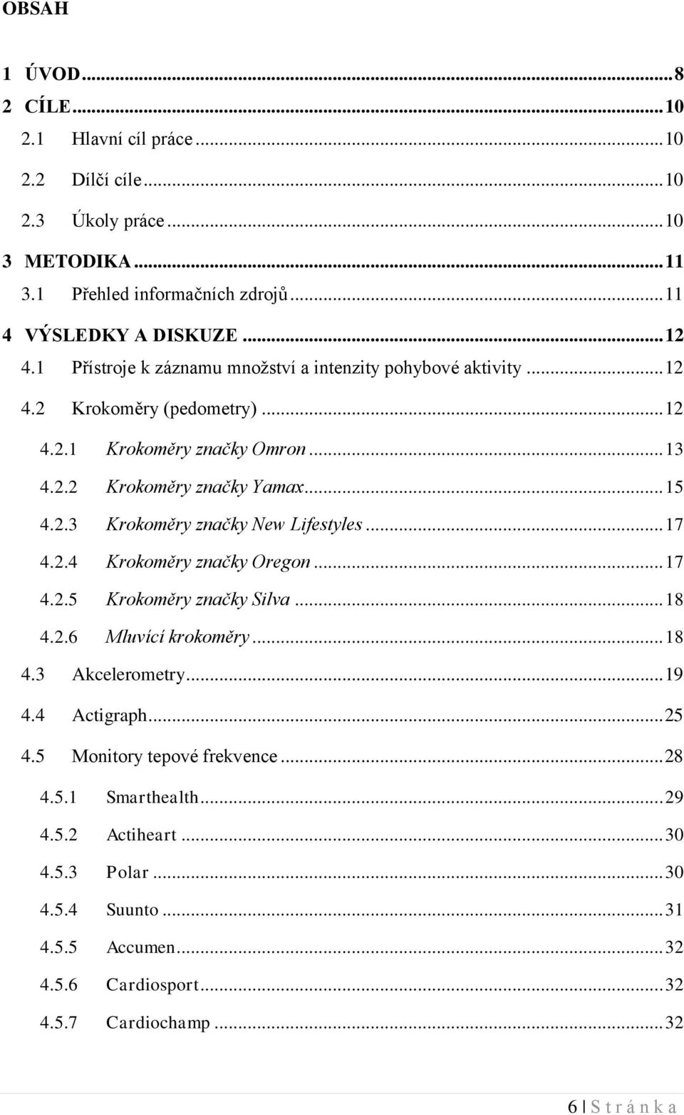 .. 17 4.2.4 Krokoměry značky Oregon... 17 4.2.5 Krokoměry značky Silva... 18 4.2.6 Mluvící krokoměry... 18 4.3 Akcelerometry... 19 4.4 Actigraph... 25 4.5 Monitory tepové frekvence... 28 4.