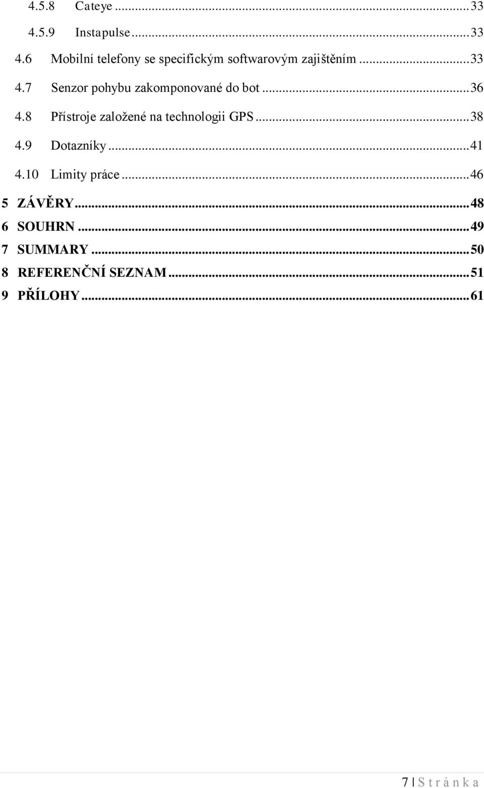 8 Přístroje založené na technologii GPS... 38 4.9 Dotazníky... 41 4.10 Limity práce.