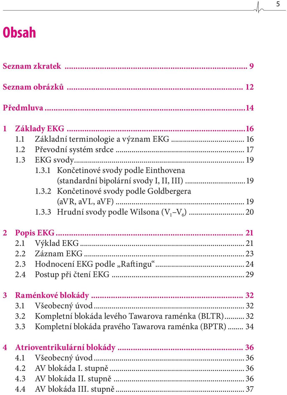 .. 20 2 Popis EKG... 21 2.1 Výklad EKG... 21 2.2 Záznam EKG... 23 2.3 Hodnocení EKG podle Raftingu... 24 2.4 Postup při čtení EKG... 29 3 Raménkové blokády... 32 3.