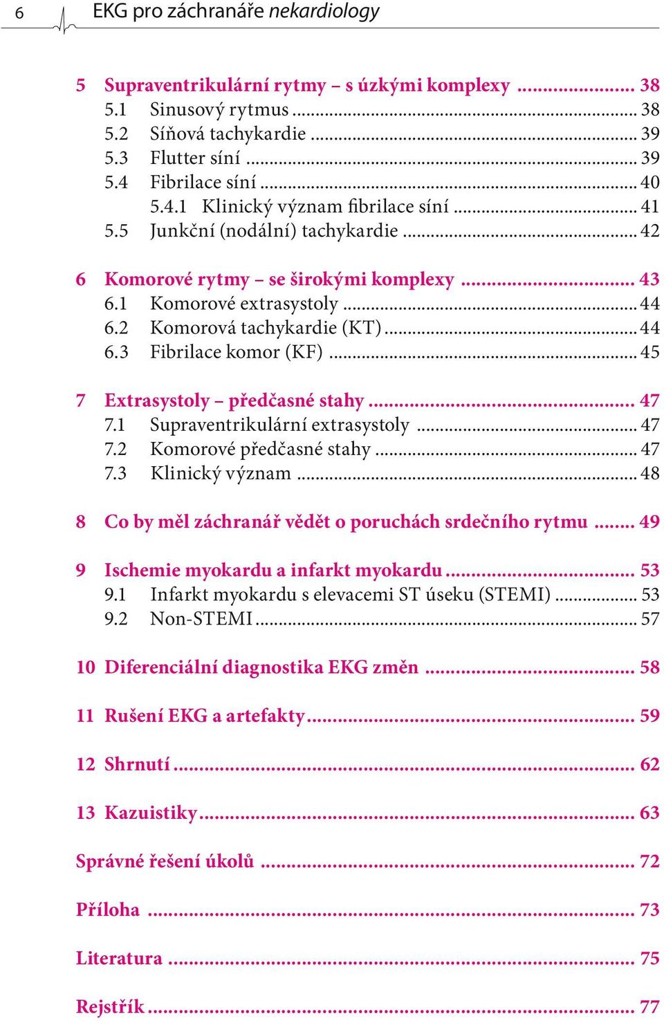 .. 45 7 Extrasystoly předčasné stahy... 47 7.1 Supraventrikulární extrasystoly... 47 7.2 Komorové předčasné stahy... 47 7.3 Klinický význam... 48 8 Co by měl záchranář vědět o poruchách srdečního rytmu.