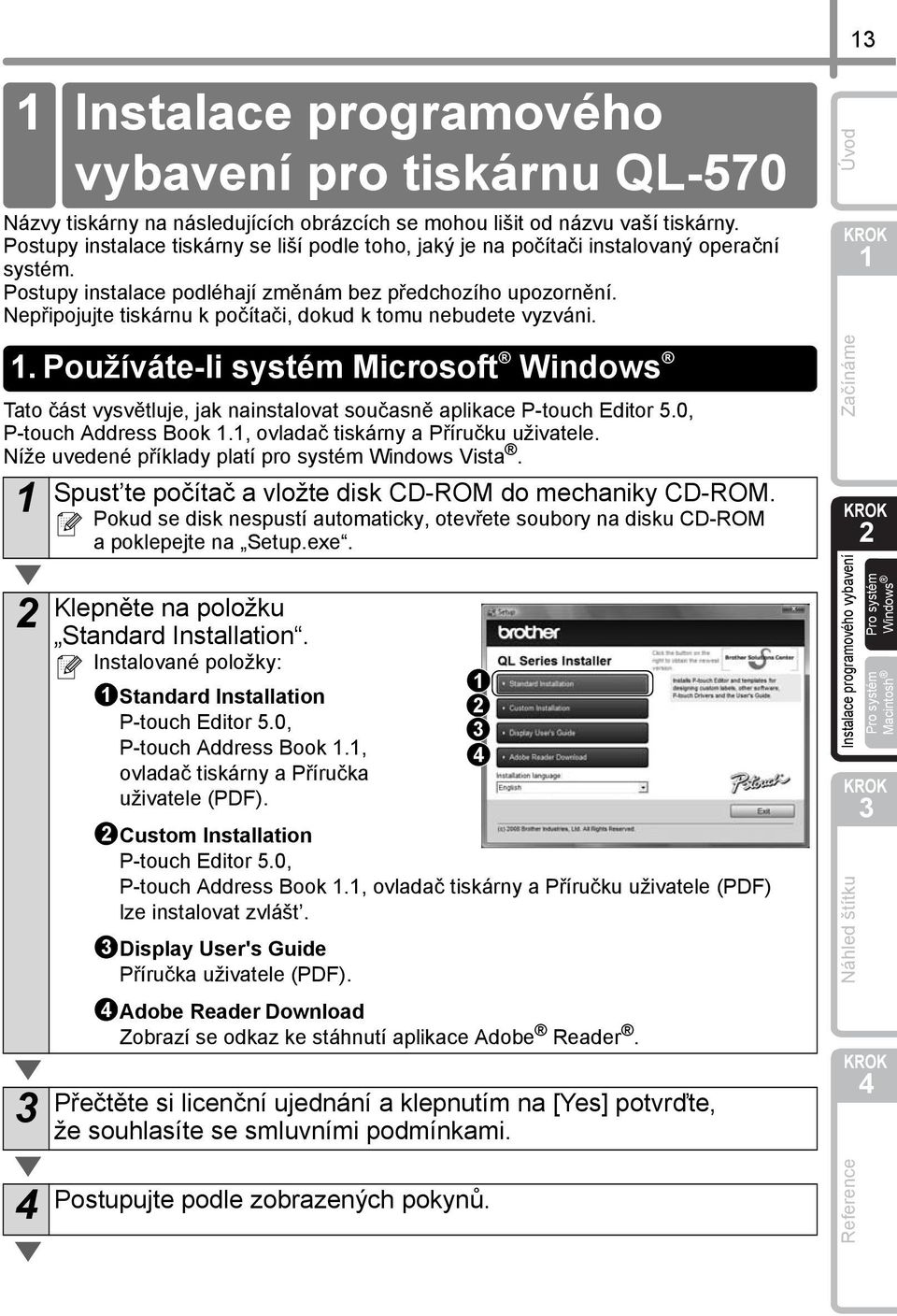 Nepřipojujte tiskárnu k počítači, dokud k tomu nebudete vyzváni.. Používáte-li systém Microsoft Windows Tato část vysvětluje, jak nainstalovat současně aplikace P-touch Editor 5.