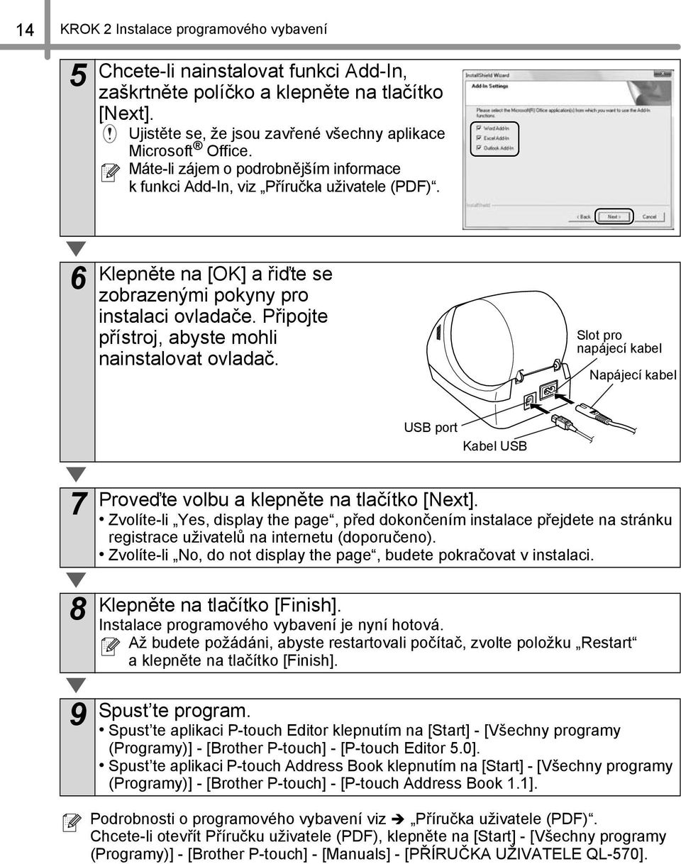 Připojte přístroj, abyste mohli nainstalovat ovladač. Slot pro napájecí kabel Napájecí kabel USB port Kabel USB 7 8 9 Proveďte volbu a klepněte na tlačítko [Next].