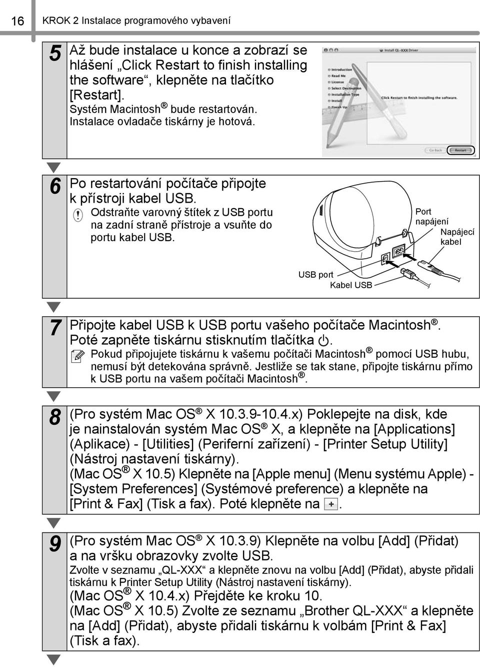 Port napájení Napájecí kabel USB port Kabel USB 7 Připojte kabel USB k USB portu vašeho počítače Macintosh. Poté zapněte tiskárnu stisknutím tlačítka.