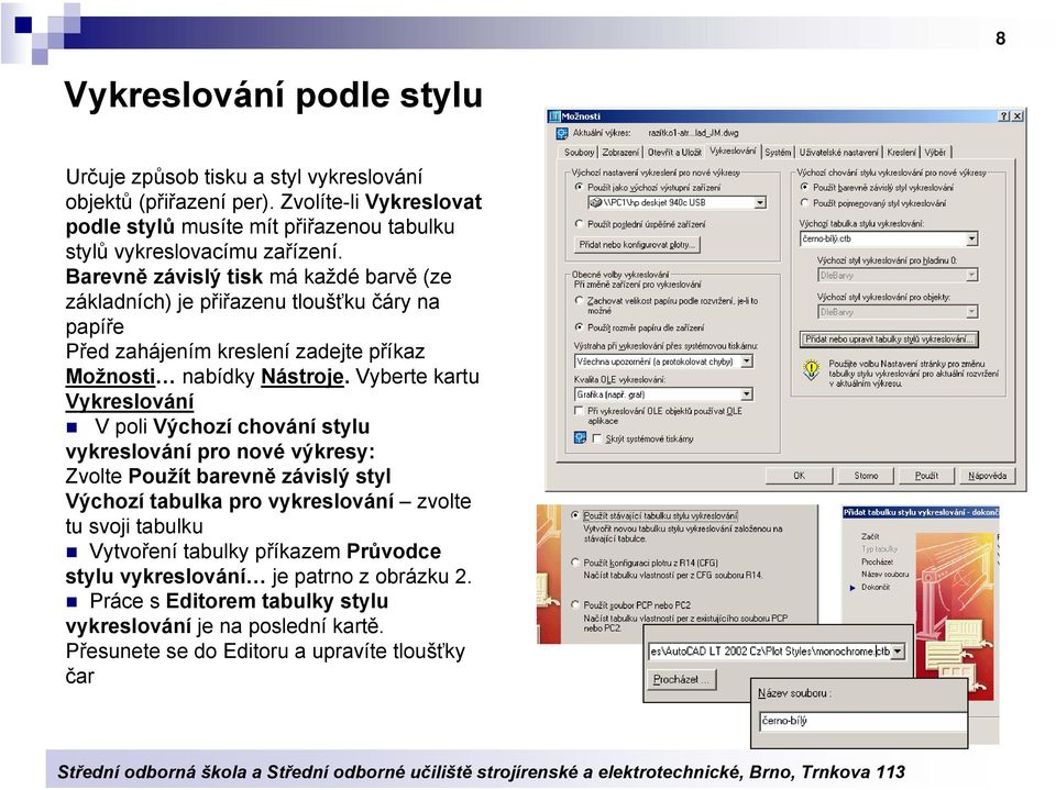 Barevně závislý tisk má každé barvě (ze základních) je přiřazenu tloušťku čáry na papíře Před zahájením kreslení zadejte příkaz Možnosti nabídky Nástroje.