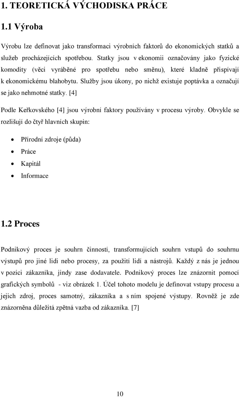 Služby jsou úkony, po nichž existuje poptávka a označují se jako nehmotné statky. [4] Podle Keřkovského [4] jsou výrobní faktory používány v procesu výroby.