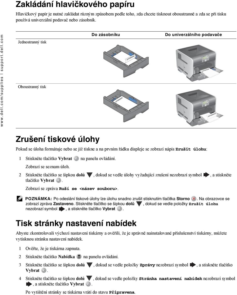 Stiskněte tlačítko Vybrat na panelu ovládání. Zobrazí se seznam úloh. 2 Stiskněte tlačítko se šipkou dolů, dokud se vedle úlohy vyžadující zrušení nezobrazí symbol, a stiskněte tlačítko Vybrat.