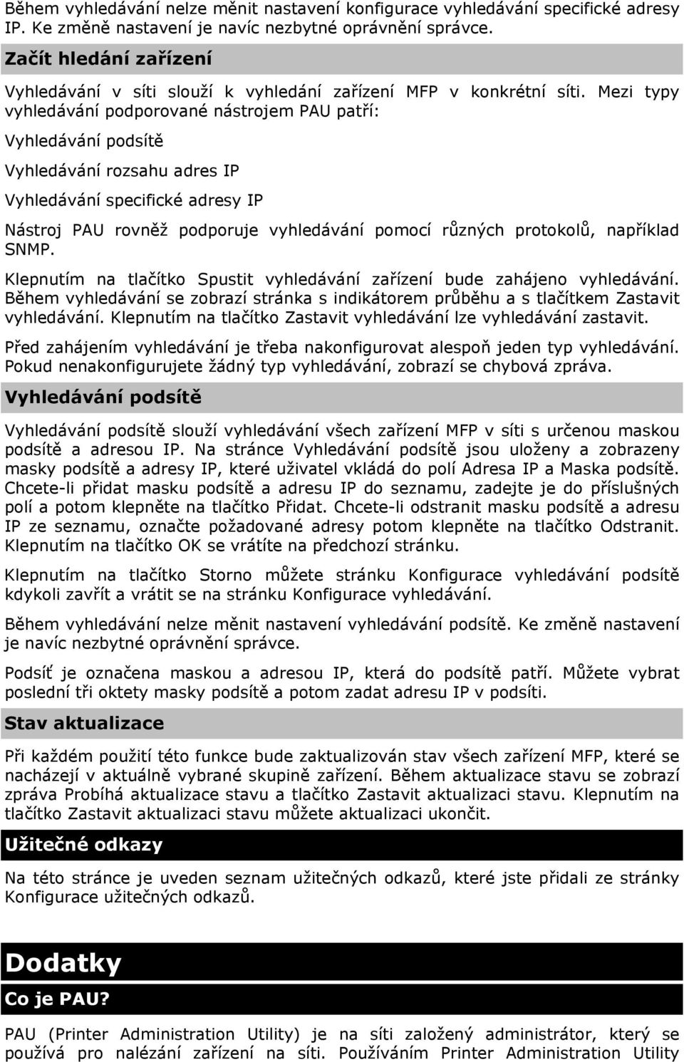 Mezi typy vyhledávání podporované nástrojem PAU patří: Vyhledávání podsítě Vyhledávání rozsahu adres IP Vyhledávání specifické adresy IP Nástroj PAU rovněž podporuje vyhledávání pomocí různých