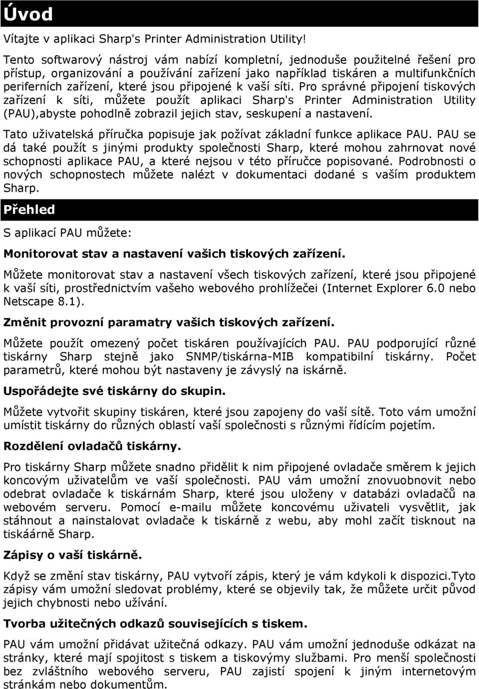 připojené k vaší síti. Pro správné připojení tiskových zařízení k síti, můžete použít aplikaci Sharp's Printer Administration Utility (PAU),abyste pohodlně zobrazil jejich stav, seskupení a nastavení.