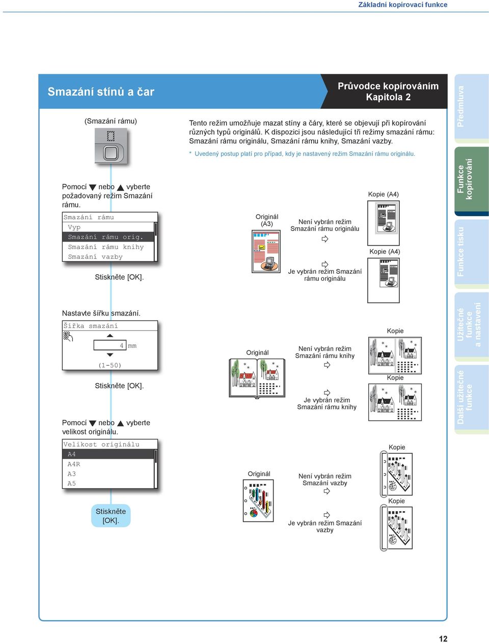 K dispozici jsou následující tři režimy smazání rámu: Smazání rámu originálu, Smazání rámu knihy, Smazání vazby. * Uvedený postup platí pro případ, kdy je nastavený režim Smazání rámu originálu.