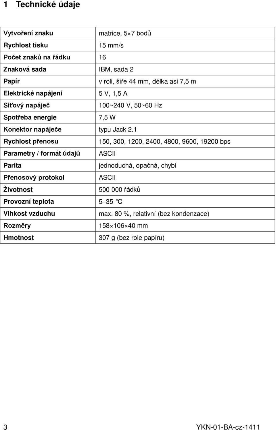 1 Rychlost přenosu 150, 300, 1200, 2400, 4800, 9600, 19200 bps Parametry / formát údajů ASCII Parita jednoduchá, opačná, chybí Přenosový protokol ASCII