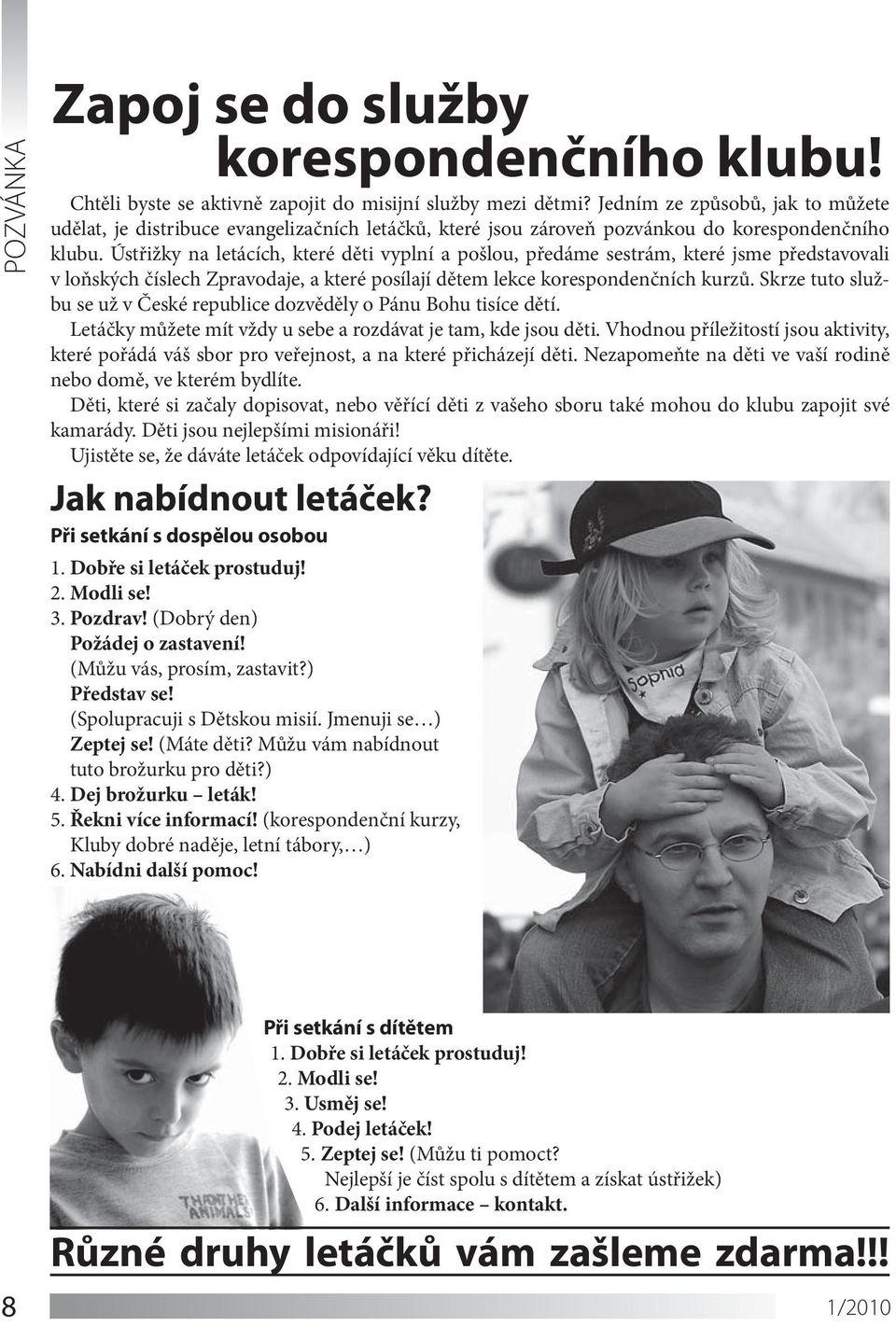 Ústřižky na letácích, které děti vyplní a pošlou, předáme sestrám, které jsme představovali v loňských číslech Zpravodaje, a které posílají dětem lekce korespondenčních kurzů.