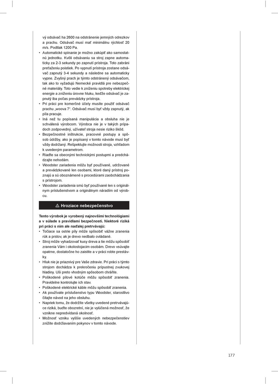 Po vypnutí prístroja zostane odsávač zapnutý 3-4 sekundy a následne sa automaticky vypne. Zvyšný prach je týmto odstránený odsávačom, tak ako to vyžadujú Nemecké pravidlá pre nebezpečné materiály.