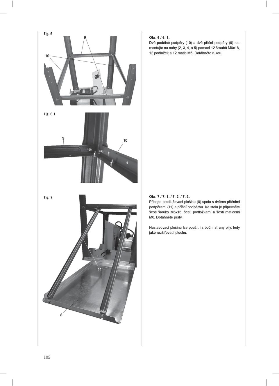 Dvě podélné podpěry (10) a dvě příční podpěry (9) namontujte na nohy (2, 3, 4, a 5) pomocí 12 šroubů M6x16, 12 podložek a 12