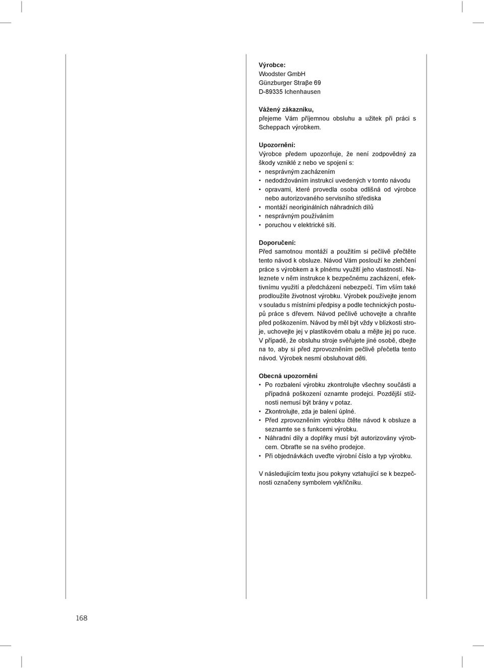 odlišná od výrobce nebo autorizovaného servisního střediska montáží neoriginálních náhradních dílů nesprávným používáním poruchou v elektrické síti.