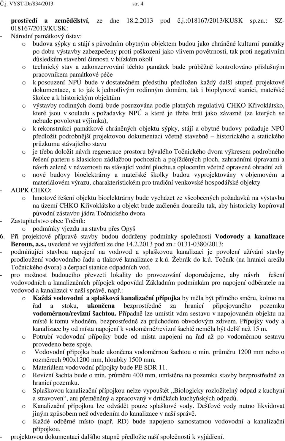 povětrnosti, tak proti negativním důsledkům stavební činnosti v blízkém okolí o technický stav a zakonzervování těchto památek bude průběžně kontrolováno příslušným pracovníkem památkové péče o k