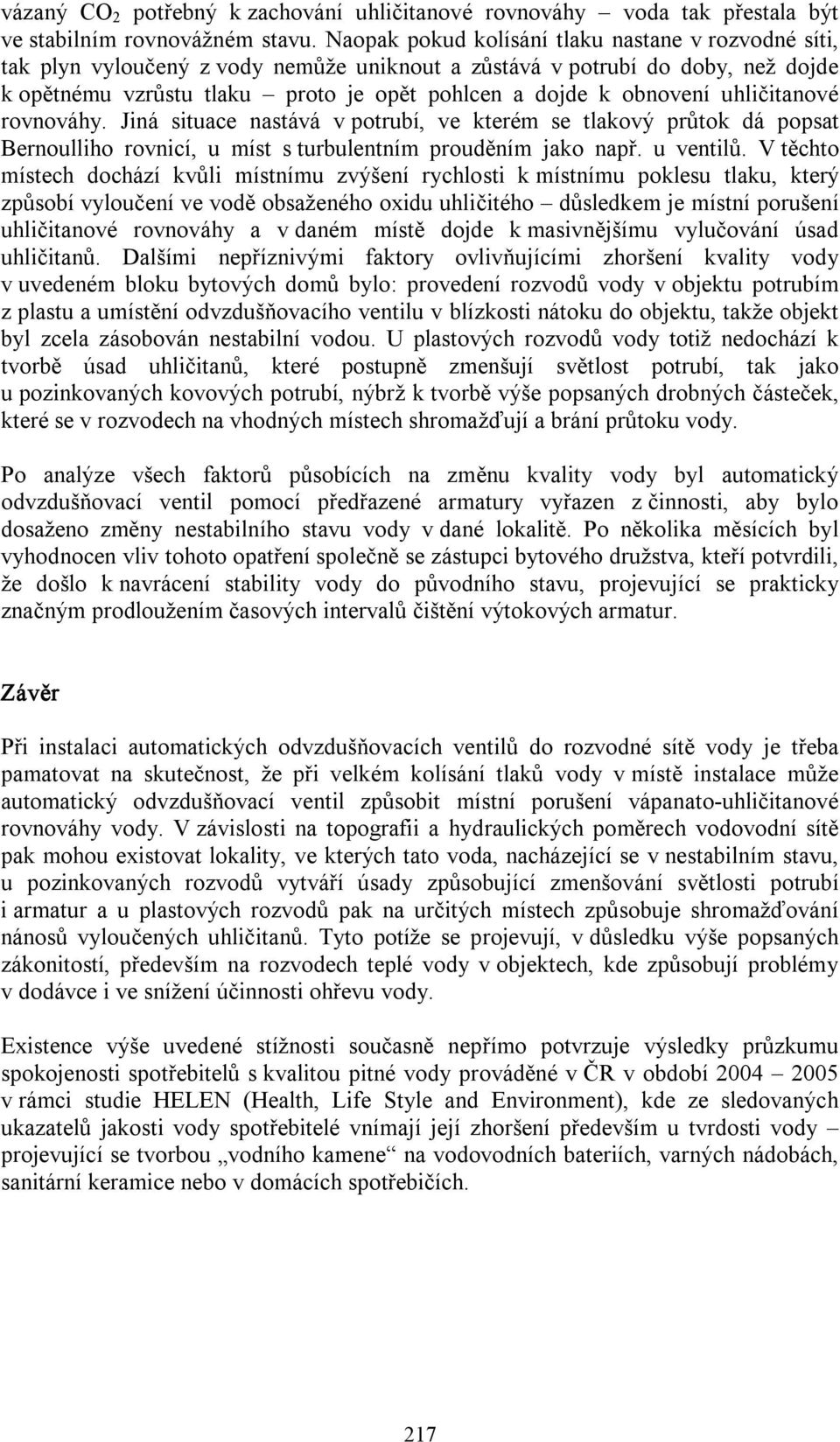 uhličitanové rovnováhy. Jiná situace nastává v potrubí, ve kterém se tlakový průtok dá popsat Bernoulliho rovnicí, u míst s turbulentním prouděním jako např. u ventilů.