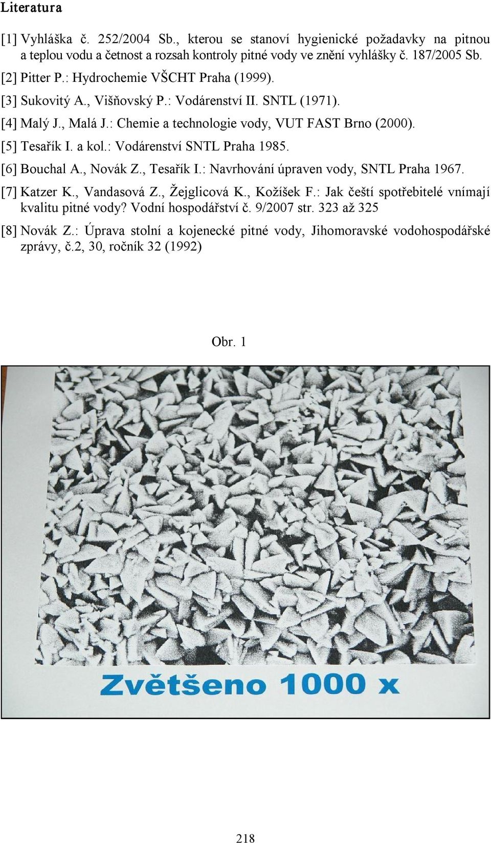 : Vodárenství SNTL Praha 1985. [6] Bouchal A., Novák Z., Tesařík I.: Navrhování úpraven vody, SNTL Praha 1967. [7] Katzer K., Vandasová Z., Žejglicová K., Kožíšek F.