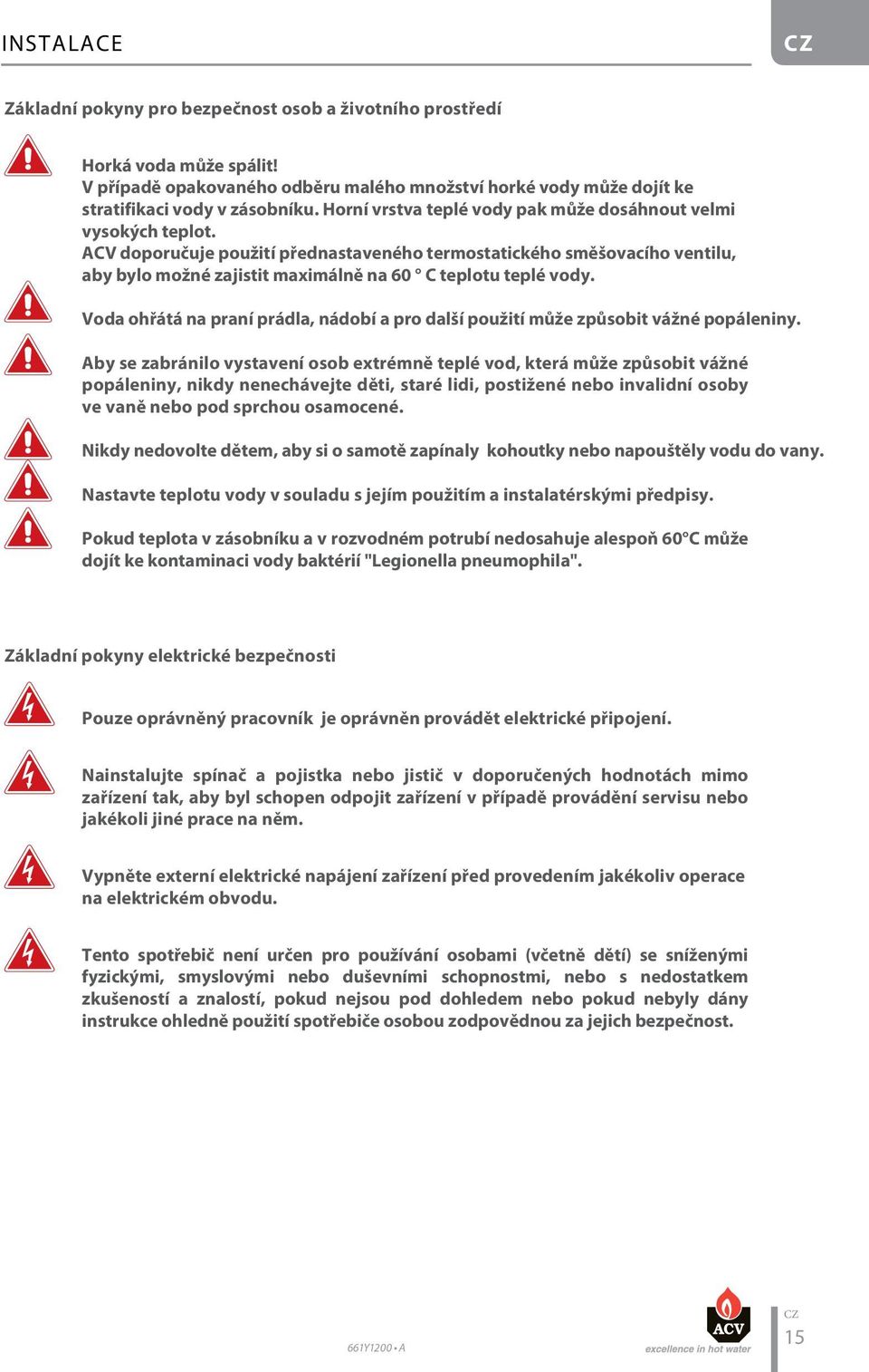 ACV doporučuje použití přednastaveného termostatického směšovacího ventilu, aby bylo možné zajistit maximálně na 60 C teplotu teplé vody.