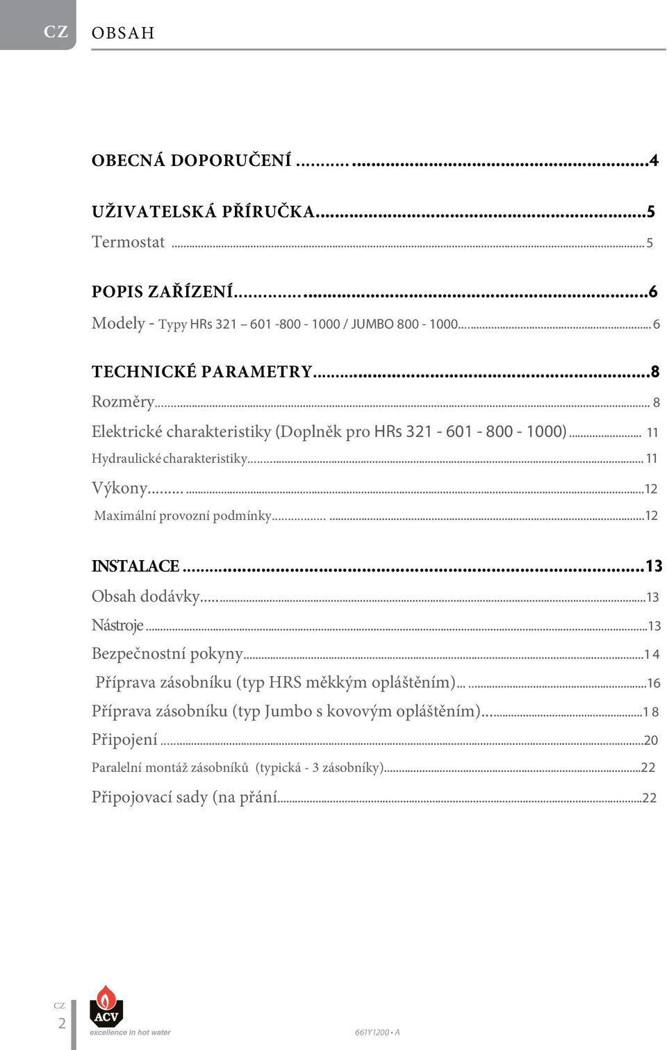 .....12 Maximální provozní podmínky......12 INSTALACE...13 Obsah dodávky......13 Nástroje...13 Bezpečnostní pokyny.