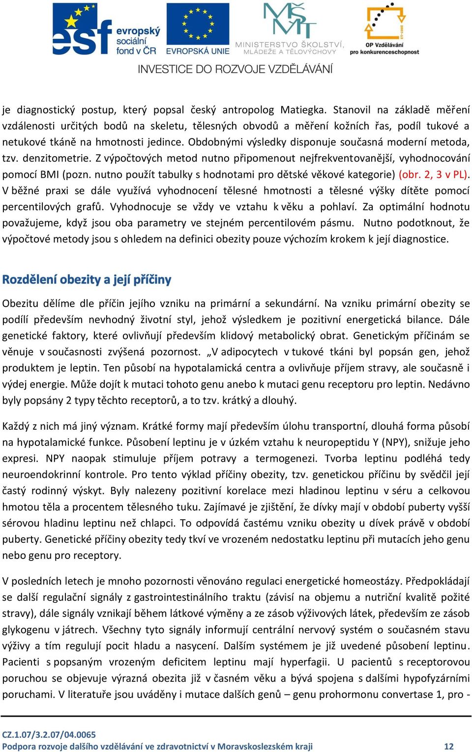 Obdobnými výsledky disponuje současná moderní metoda, tzv. denzitometrie. Z výpočtových metod nutno připomenout nejfrekventovanější, vyhodnocování pomocí BMI (pozn.