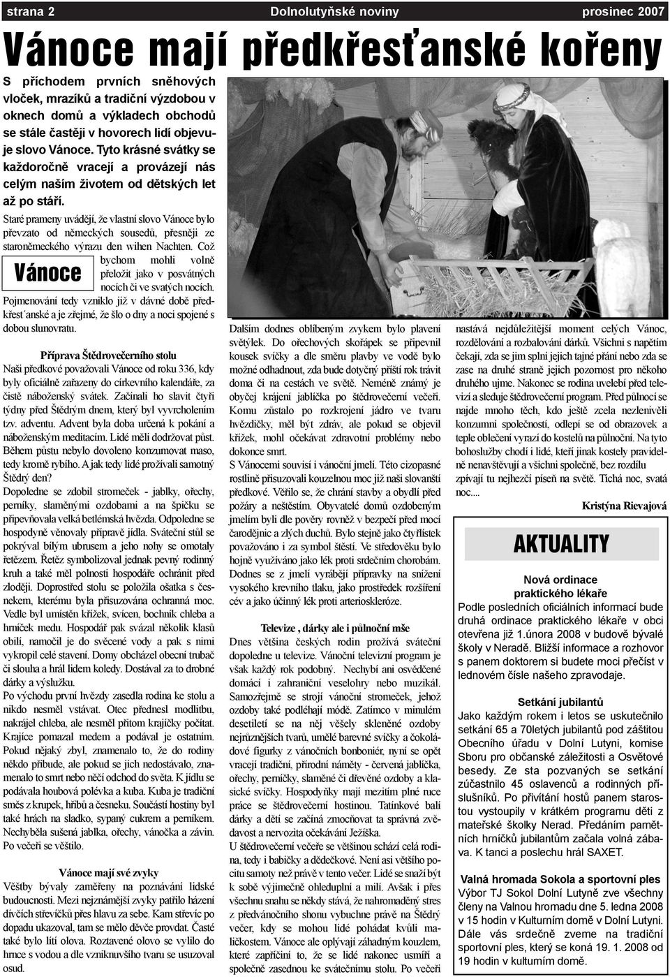 Staré prameny uvádìjí, že vlastní slovo Vánoce bylo pøevzato od nìmeckých sousedù, pøesnìji ze staronìmeckého výrazu den wihen Nachten.
