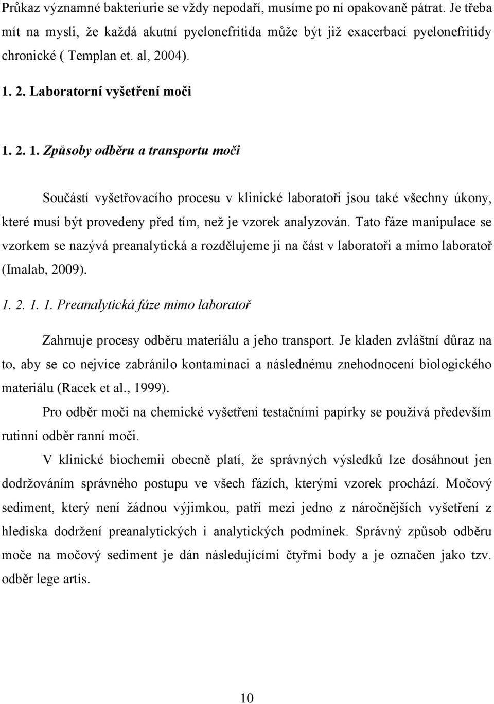 Tato fáze manipulace se vzorkem se nazývá preanalytická a rozdělujeme ji na část v laboratoři a mimo laboratoř (Imalab, 2009). 1.
