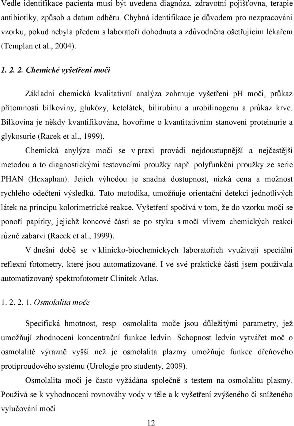 04). 1. 2. 2. Chemické vyšetření moči Základní chemická kvalitativní analýza zahrnuje vyšetření ph moči, průkaz přítomnosti bílkoviny, glukózy, ketolátek, bilirubinu a urobilinogenu a průkaz krve.