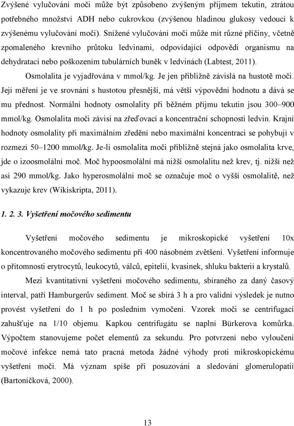 2011). Osmolalita je vyjadřována v mmol/kg. Je jen přibliţně závislá na hustotě moči. Její měření je ve srovnání s hustotou přesnější, má větší výpovědní hodnotu a dává se mu přednost.