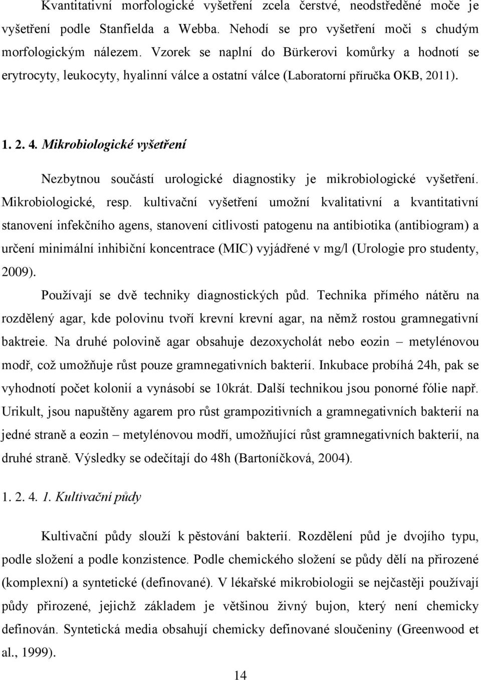 Mikrobiologické vyšetření Nezbytnou součástí urologické diagnostiky je mikrobiologické vyšetření. Mikrobiologické, resp.