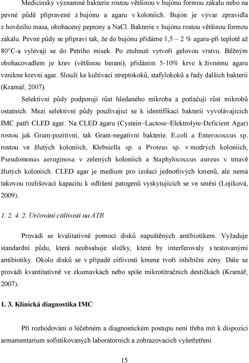 Běţným obohacovadlem je krev (většinou beraní), přidáním 5-10% krve k ţivnému agaru vznikne krevní agar. Slouţí ke kultivaci streptokoků, stafylokoků a řady dalších bakterií (Kramář, 2007).