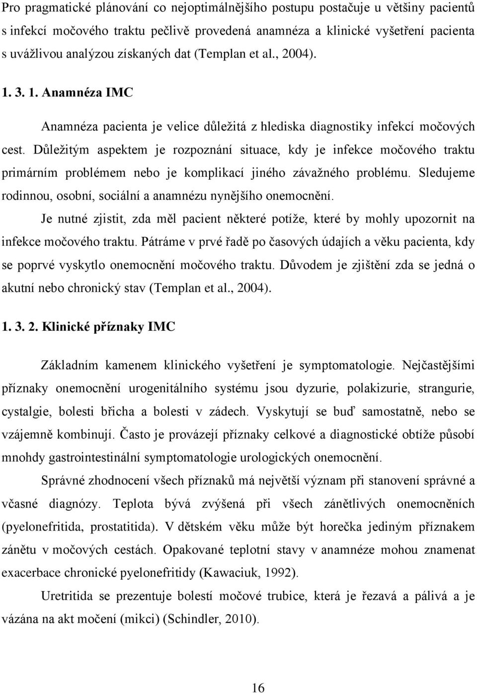 Důleţitým aspektem je rozpoznání situace, kdy je infekce močového traktu primárním problémem nebo je komplikací jiného závaţného problému.