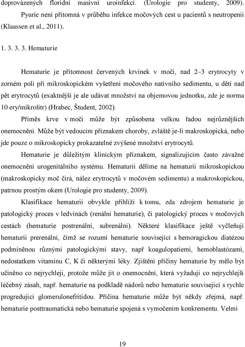 ale udávat mnoţství na objemovou jednotku, zde je norma 10 ery/mikrolitr) (Hrabec, Študent, 2002). Příměs krve v moči můţe být způsobena velkou řadou nejrůznějších onemocnění.