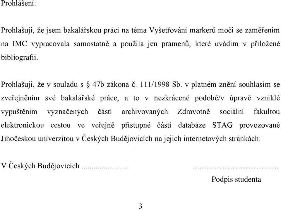 v platném znění souhlasím se zveřejněním své bakalářské práce, a to v nezkrácené podobě/v úpravě vzniklé vypuštěním vyznačených částí archivovaných