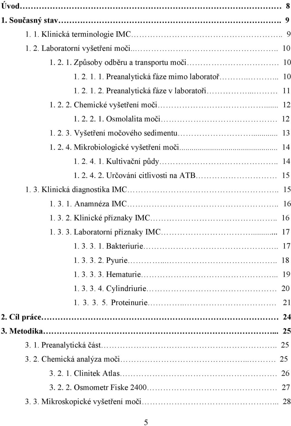 Mikrobiologické vyšetření moči... 14 1. 2. 4. 1. Kultivační půdy.. 14 1. 2. 4. 2. Určování citlivosti na ATB 15 1. 3. Klinická diagnostika IMC.. 15 1. 3. 1. Anamnéza IMC.. 16 1. 3. 2. Klinické příznaky IMC.