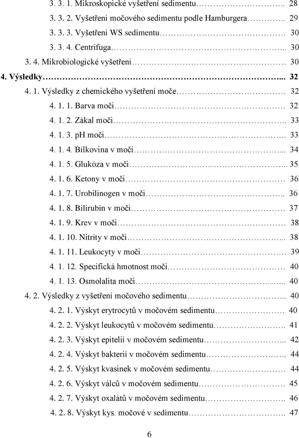 1. 6. Ketony v moči 36 4. 1. 7. Urobilinogen v moči.. 36 4. 1. 8. Bilirubin v moči. 37 4. 1. 9. Krev v moči 38 4. 1. 10. Nitrity v moči... 38 4. 1. 11. Leukocyty v moči. 39 4. 1. 12.