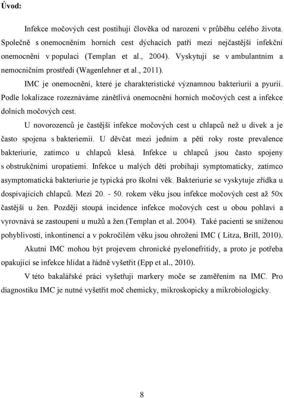 Podle lokalizace rozeznáváme zánětlivá onemocnění horních močových cest a infekce dolních močových cest.