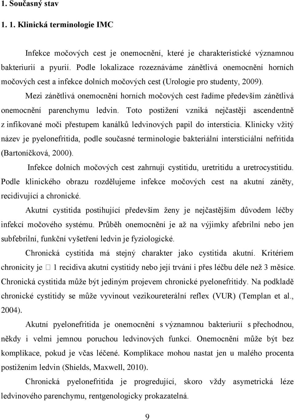 Mezi zánětlivá onemocnění horních močových cest řadíme především zánětlivá onemocnění parenchymu ledvin.
