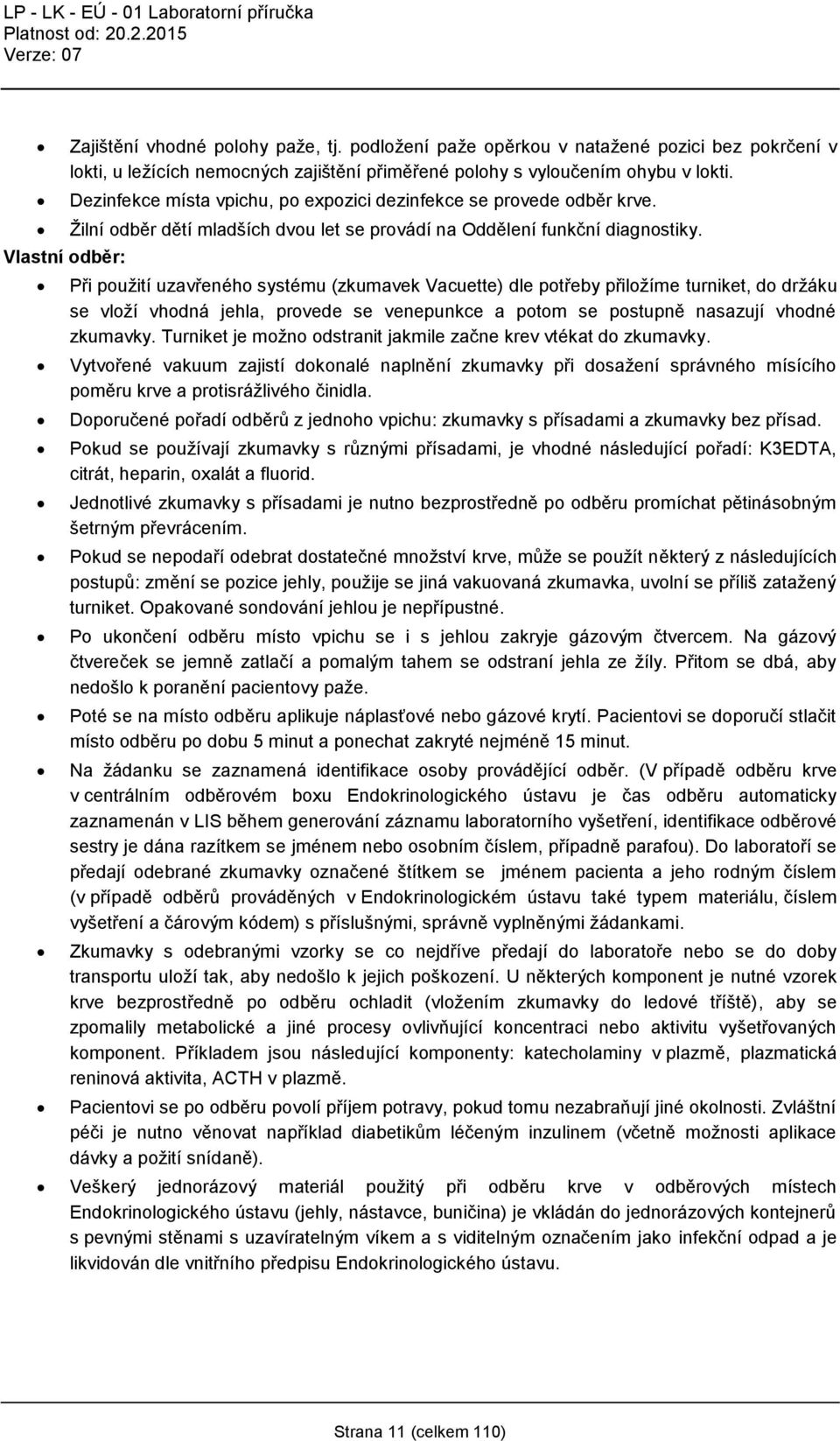 Při použití uzavřeného systému (zkumavek Vacuette) dle potřeby přiložíme turniket, do držáku se vloží vhodná jehla, provede se venepunkce a potom se postupně nasazují vhodné zkumavky.