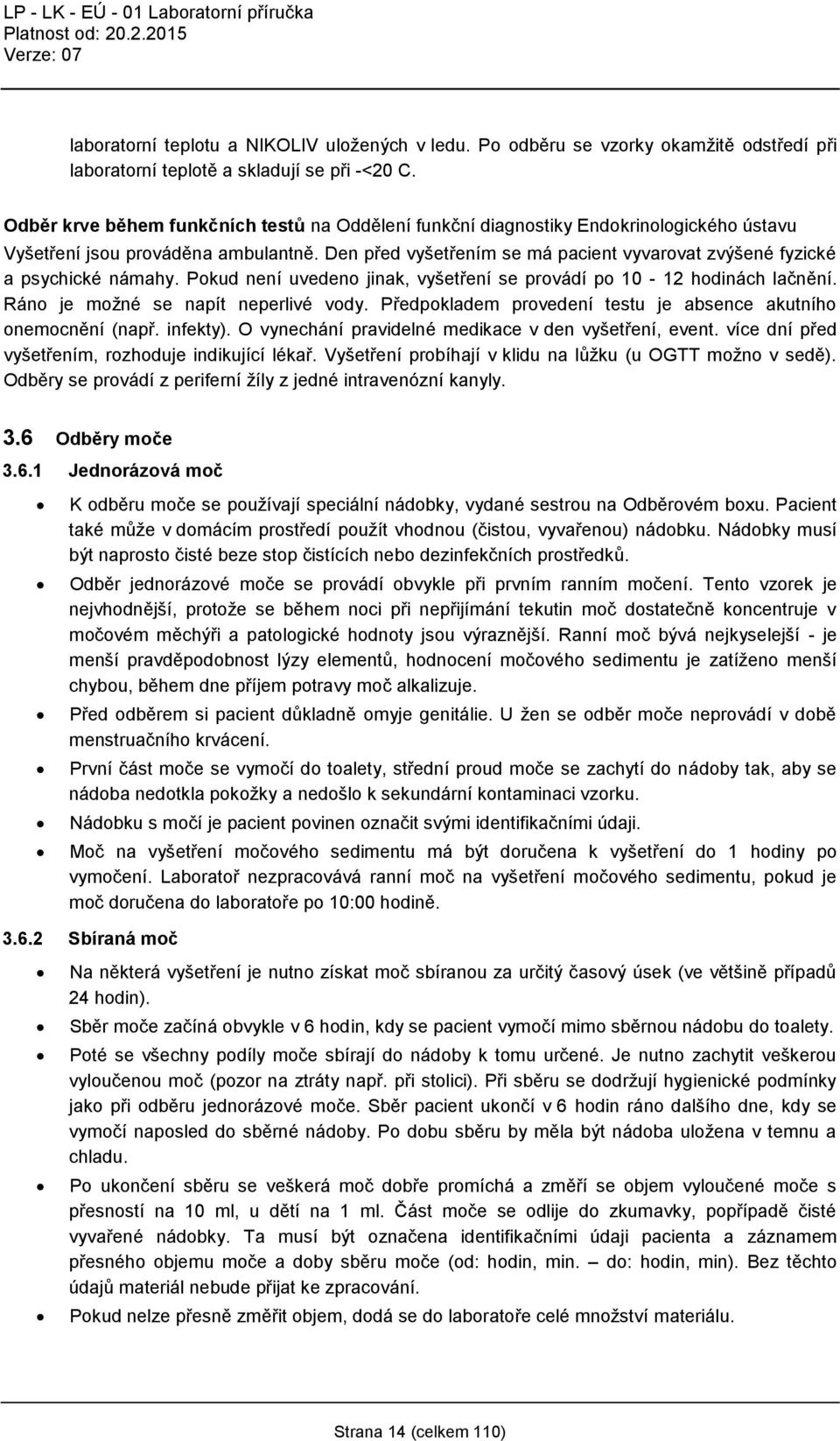 Den před vyšetřením se má pacient vyvarovat zvýšené fyzické a psychické námahy. Pokud není uvedeno jinak, vyšetření se provádí po 10-12 hodinách lačnění. Ráno je možné se napít neperlivé vody.