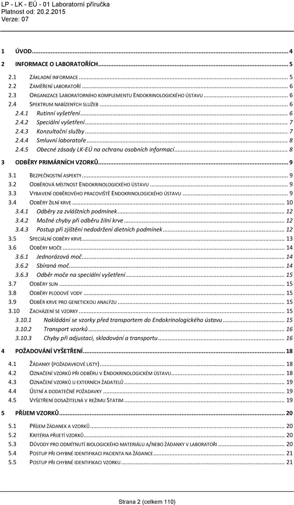 .. 8 3 ODBĚRY PRIMÁRNÍCH VZORKŮ... 9 3.1 BEZPEČNOSTNÍ ASPEKTY... 9 3.2 ODBĚROVÁ MÍSTNOST ENDOKRINOLOGICKÉHO ÚSTAVU... 9 3.3 VYBAVENÍ ODBĚROVÉHO PRACOVIŠTĚ ENDOKRINOLOGICKÉHO ÚSTAVU... 9 3.4 ODBĚRY ŽILNÍ KRVE.