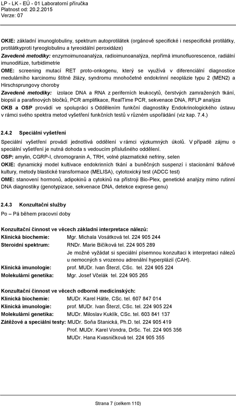 žlázy, syndromu mnohočetné endokrinní neoplázie typu 2 (MEN2) a Hirschsprungovy choroby Zavedené metodiky: izolace DNA a RNA z periferních leukocytů, čerstvých zamražených tkání, biopsií a