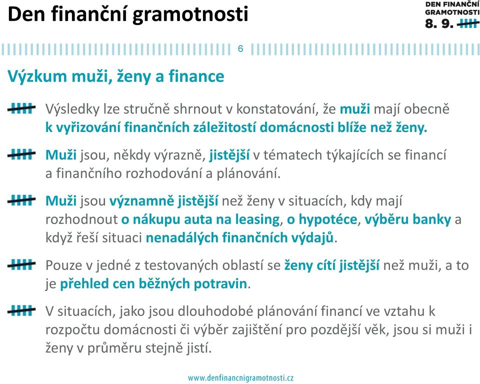 Muži jsou významně jistější než ženy v situacích, kdy mají rozhodnout o nákupu auta na leasing, o hypotéce, výběru banky a když řeší situaci nenadálých finančních výdajů.