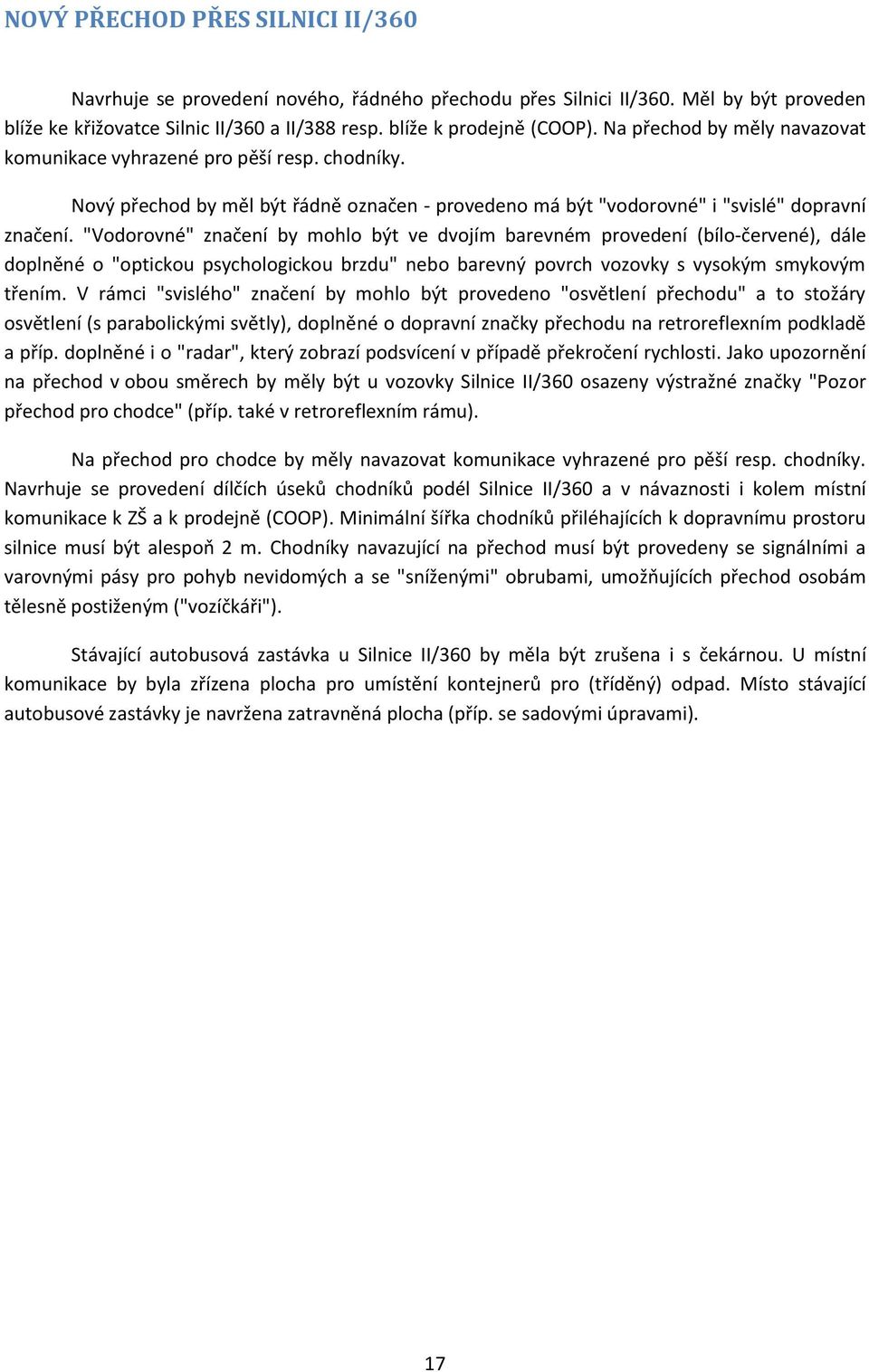 "Vodorovné" značení by mohlo být ve dvojím barevném provedení (bílo-červené), dále doplněné o "optickou psychologickou brzdu" nebo barevný povrch vozovky s vysokým smykovým třením.