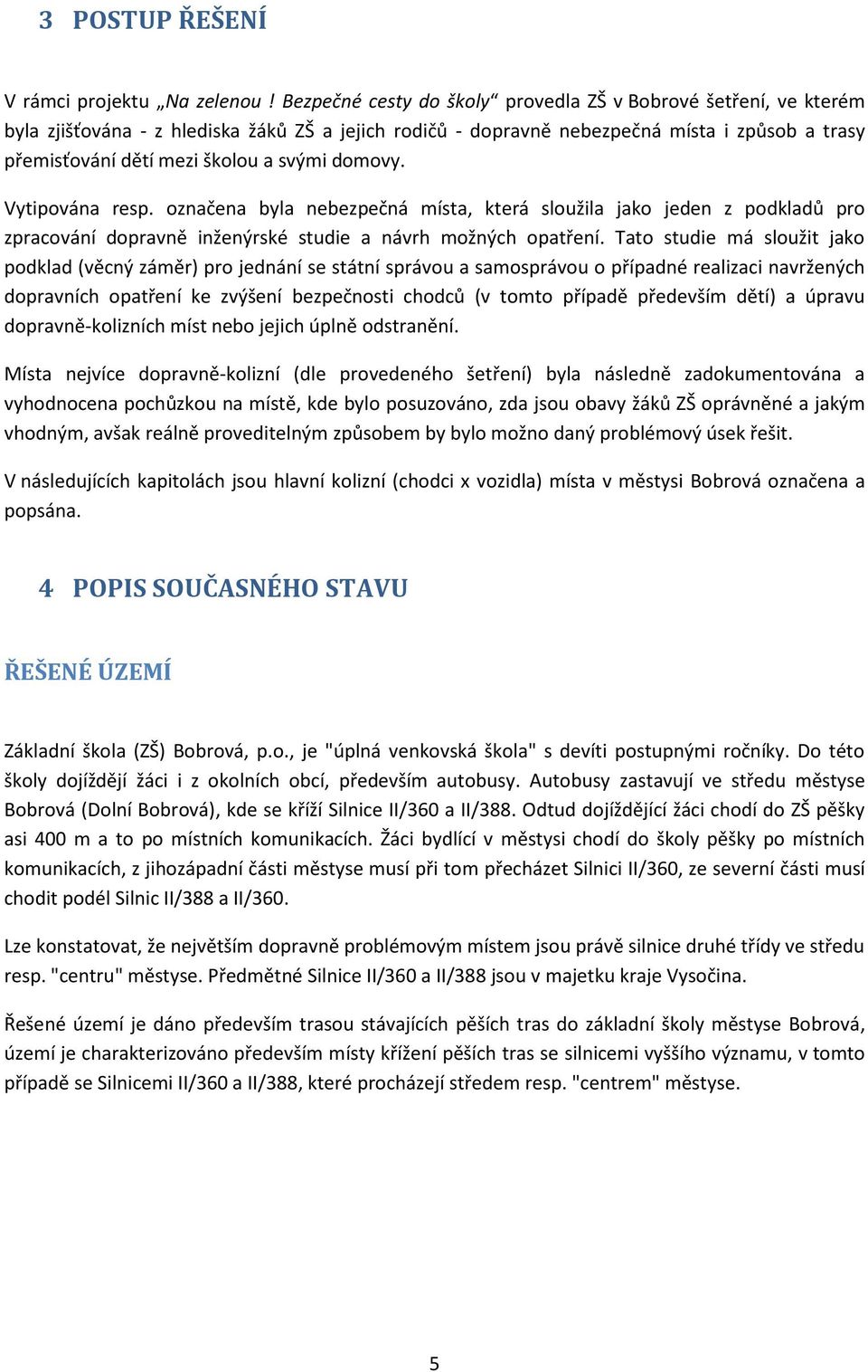 svými domovy. Vytipována resp. označena byla nebezpečná místa, která sloužila jako jeden z podkladů pro zpracování dopravně inženýrské studie a návrh možných opatření.